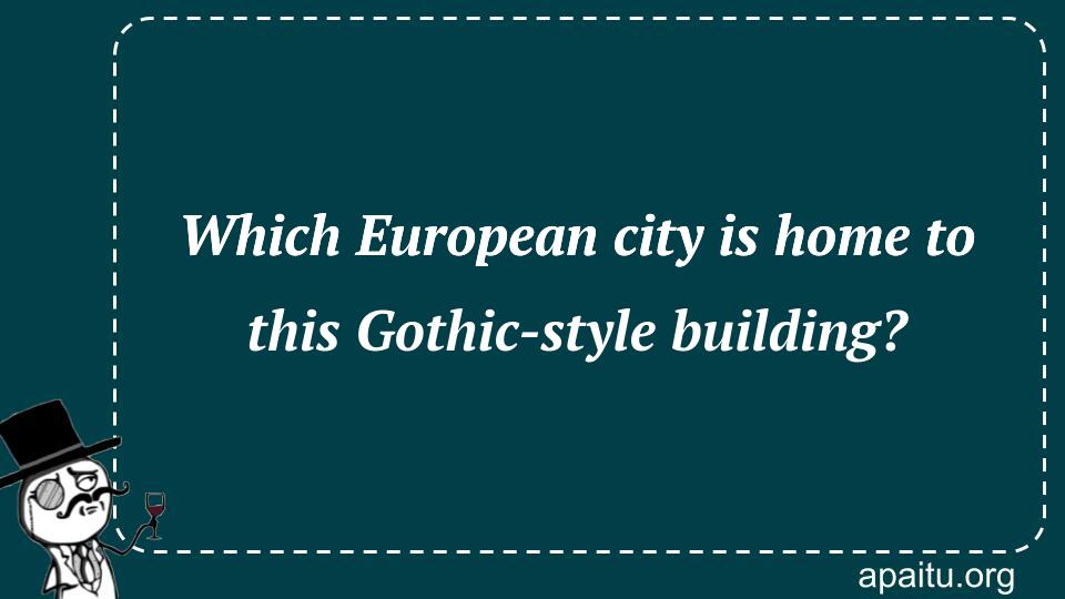 Which European city is home to this Gothic-style building?