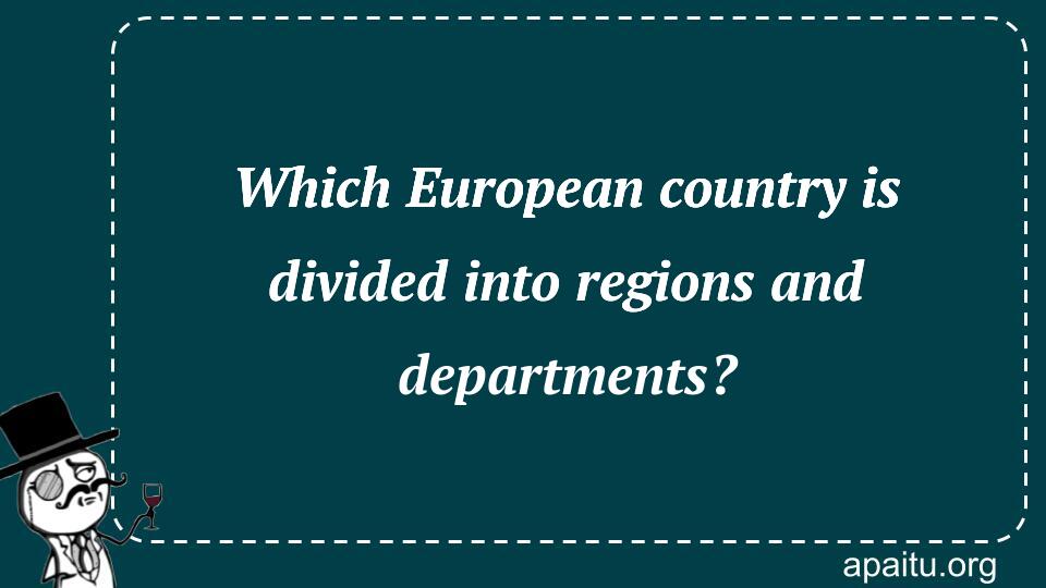 Which European country is divided into regions and departments?