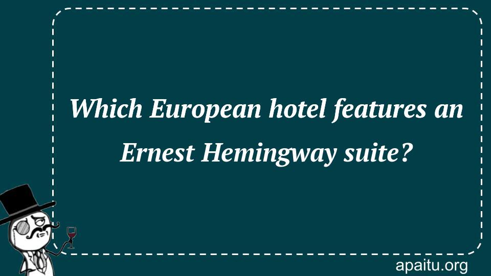 Which European hotel features an Ernest Hemingway suite?