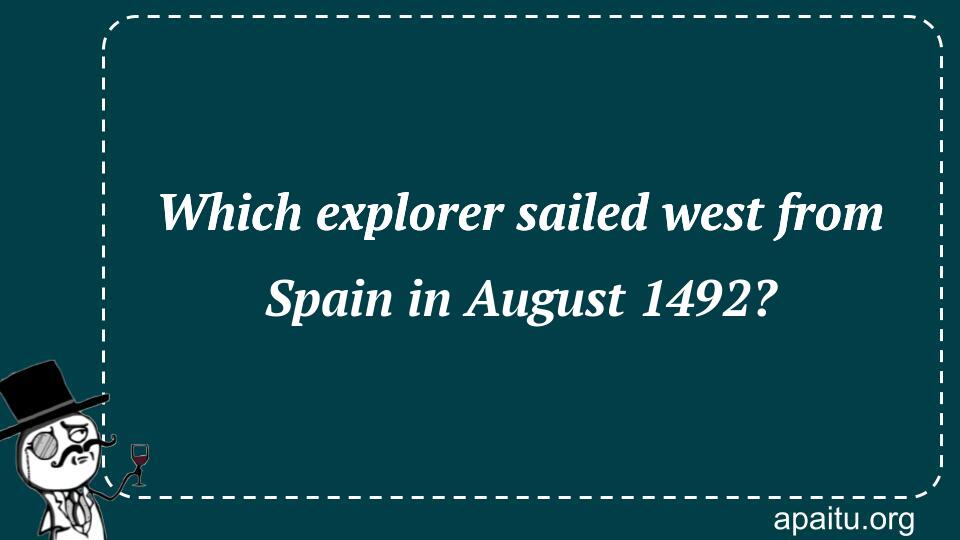 Which explorer sailed west from Spain in August 1492?