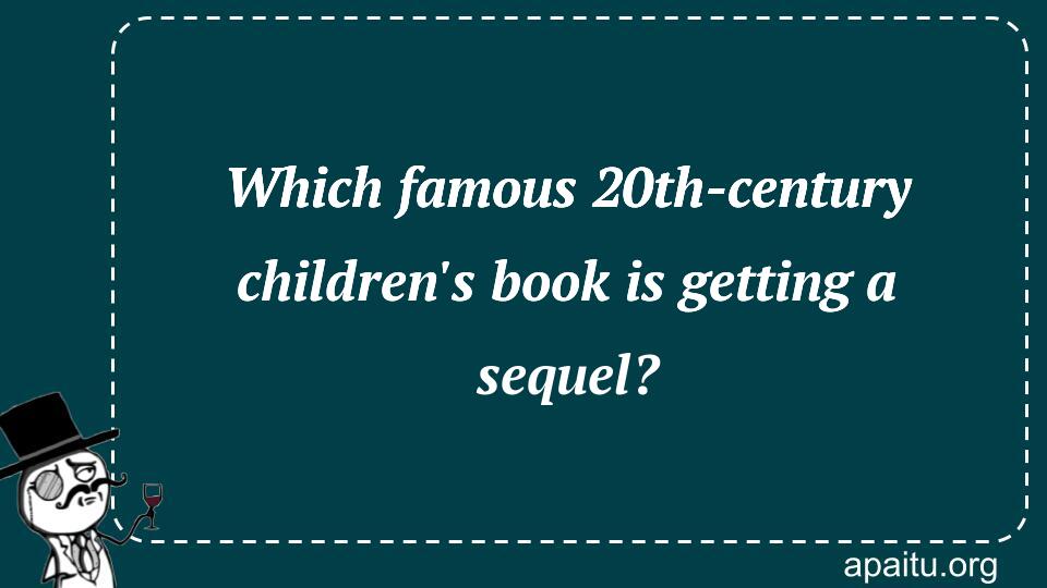 Which famous 20th-century children`s book is getting a sequel?