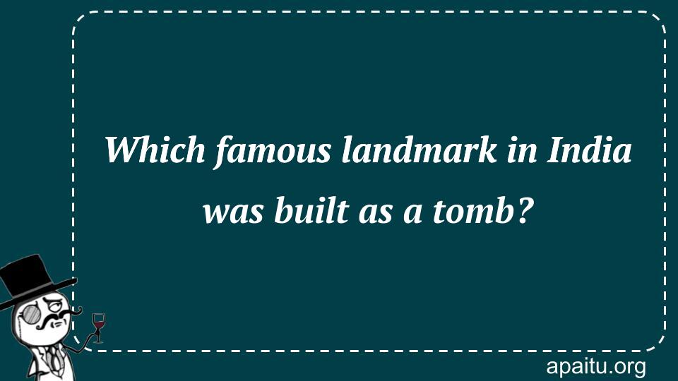 Which famous landmark in India was built as a tomb?