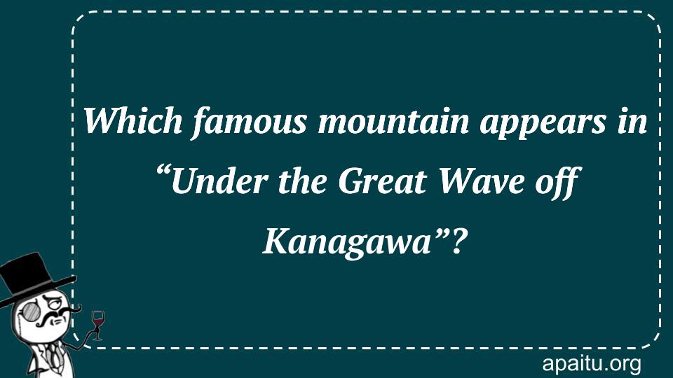 Which famous mountain appears in “Under the Great Wave off Kanagawa”?