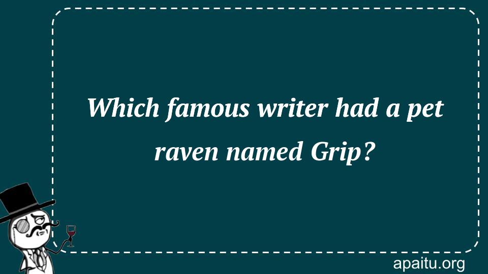 Which famous writer had a pet raven named Grip?