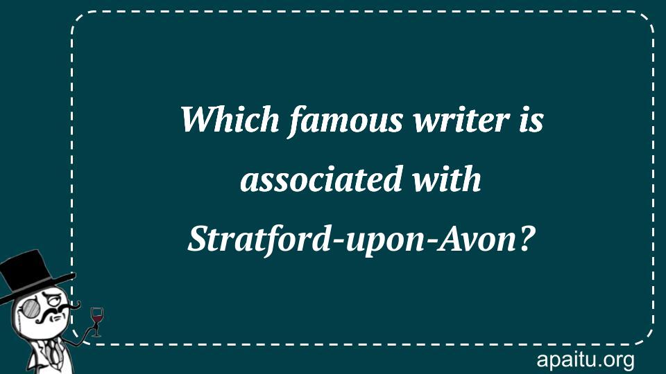 Which famous writer is associated with Stratford-upon-Avon?