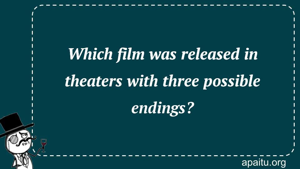 Which film was released in theaters with three possible endings?