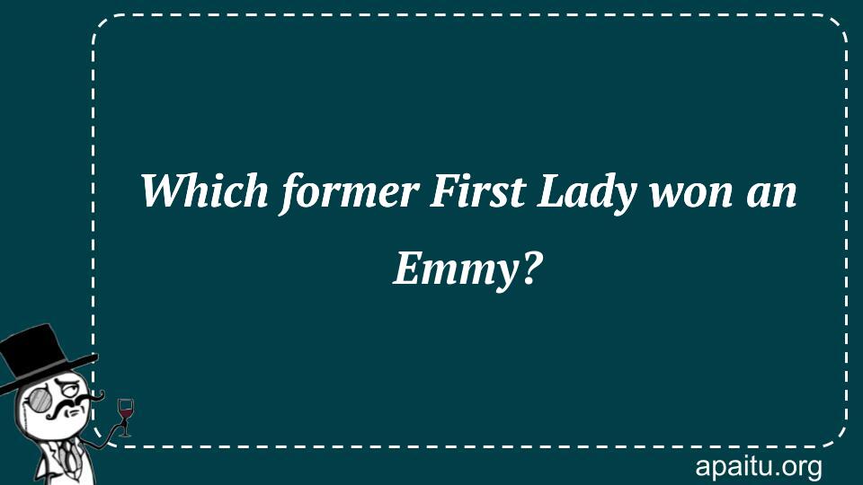 Which former First Lady won an Emmy?