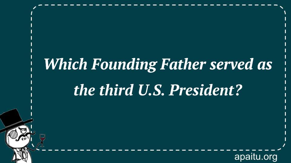 Which Founding Father served as the third U.S. President?