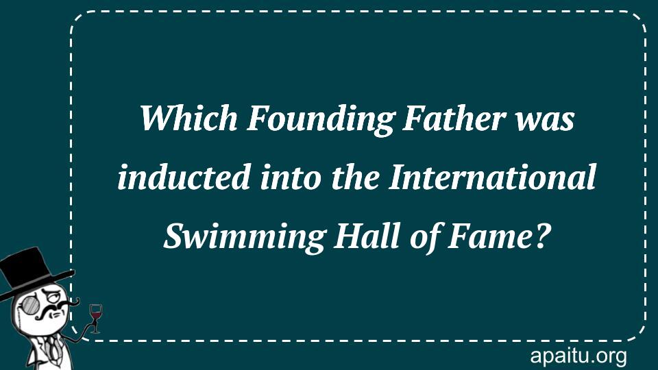 Which Founding Father was inducted into the International Swimming Hall of Fame?