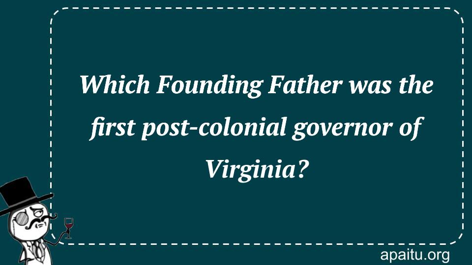 Which Founding Father was the first post-colonial governor of Virginia?