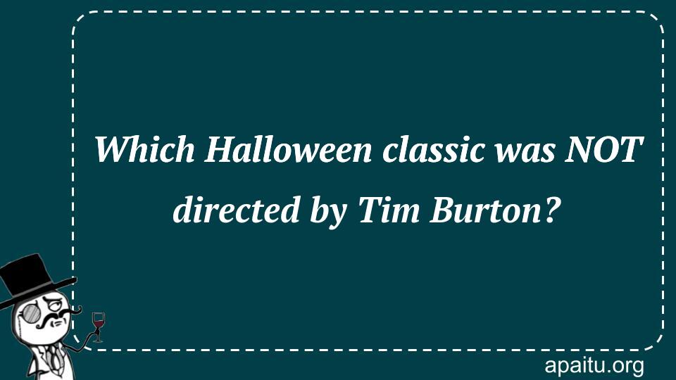 Which Halloween classic was NOT directed by Tim Burton?