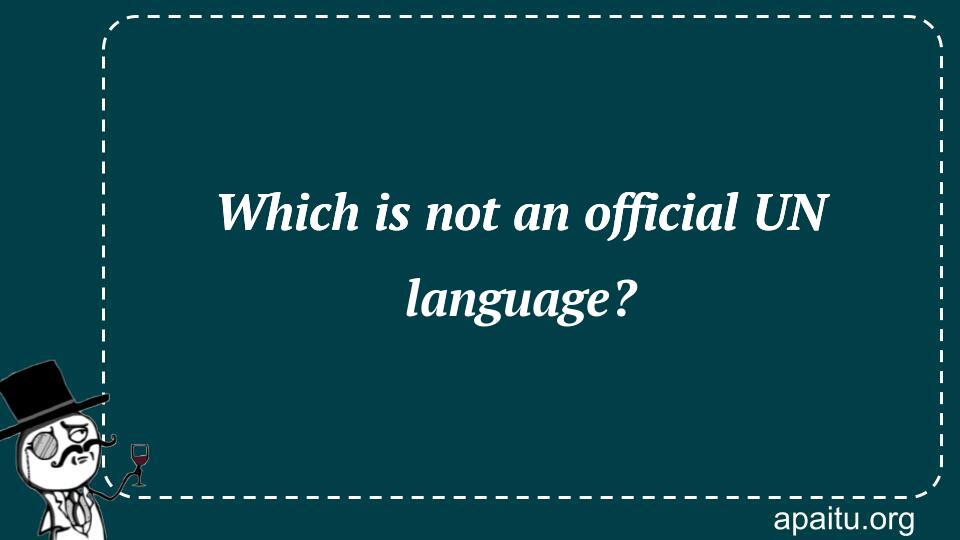 Which is not an official UN language?