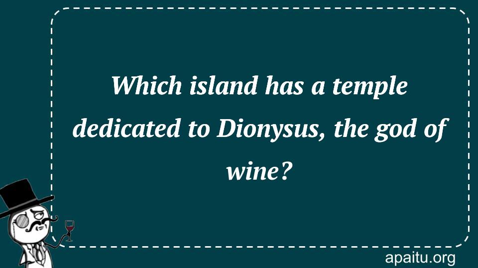 Which island has a temple dedicated to Dionysus, the god of wine?