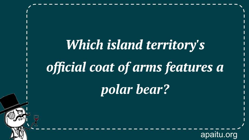 Which island territory`s official coat of arms features a polar bear?