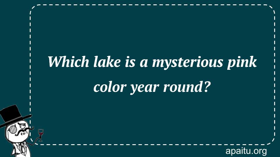 Which lake is a mysterious pink color year round?