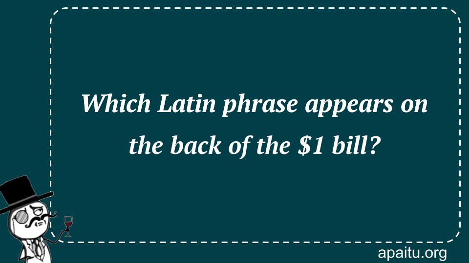 Which Latin phrase appears on the back of the $1 bill?