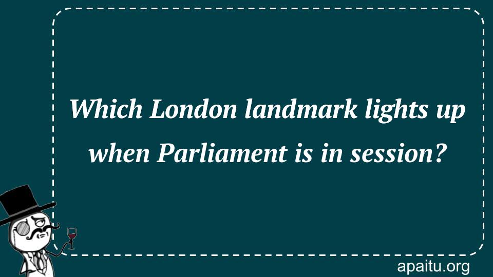 Which London landmark lights up when Parliament is in session?