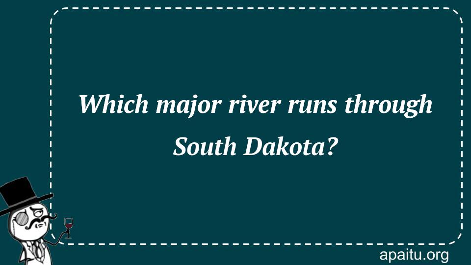 Which major river runs through South Dakota?