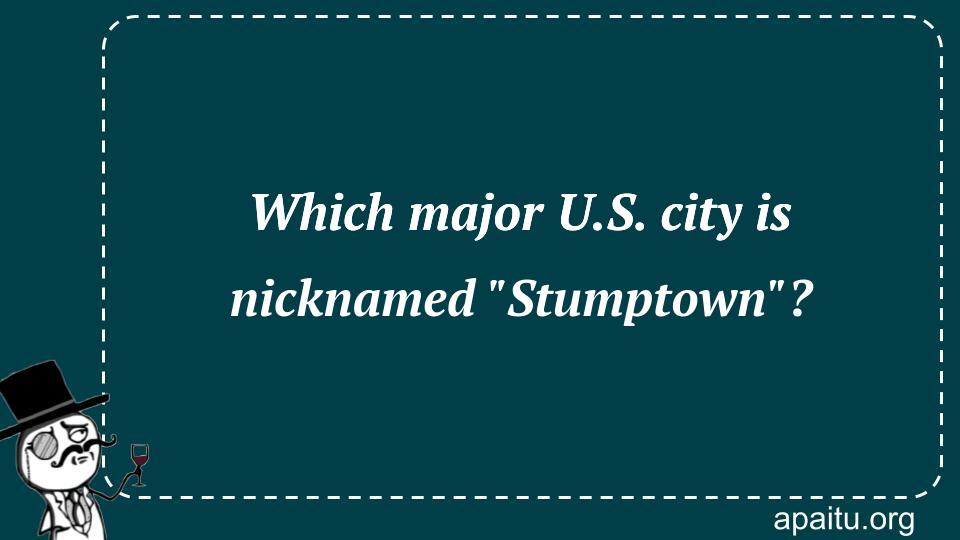 Which major U.S. city is nicknamed `Stumptown`?