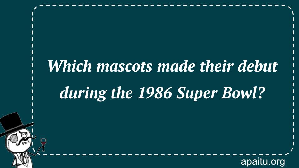 Which mascots made their debut during the 1986 Super Bowl?