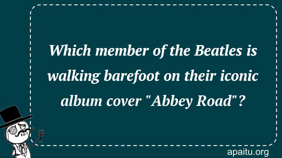 Which member of the Beatles is walking barefoot on their iconic album cover `Abbey Road`?