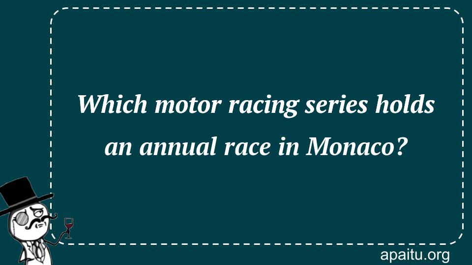 Which motor racing series holds an annual race in Monaco?