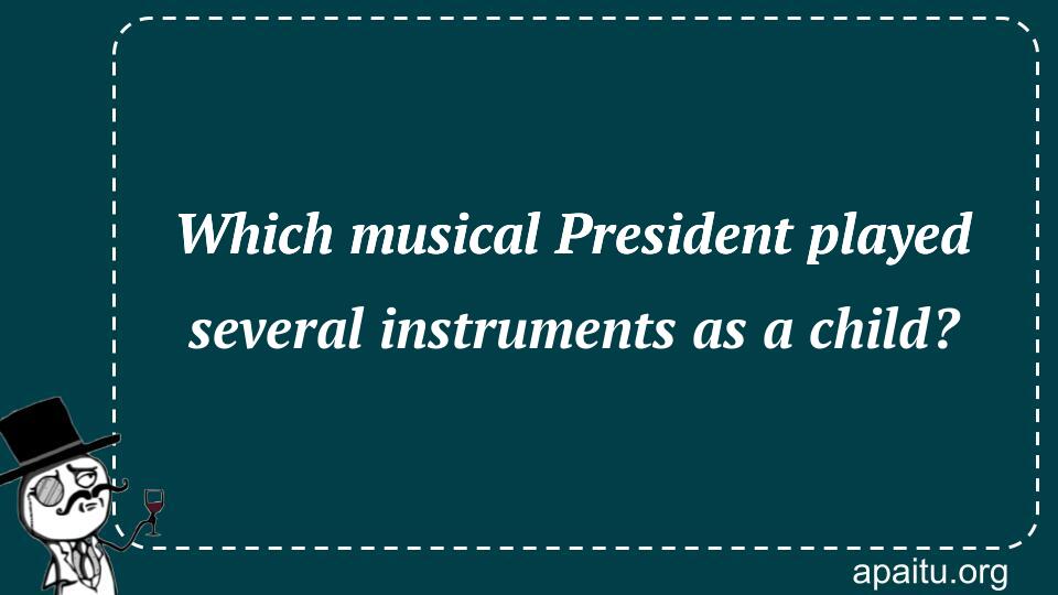 Which musical President played several instruments as a child?