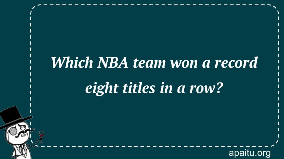 Which NBA team won a record eight titles in a row?