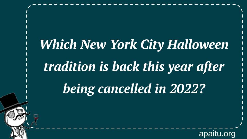 Which New York City Halloween tradition is back this year after being cancelled in 2022?