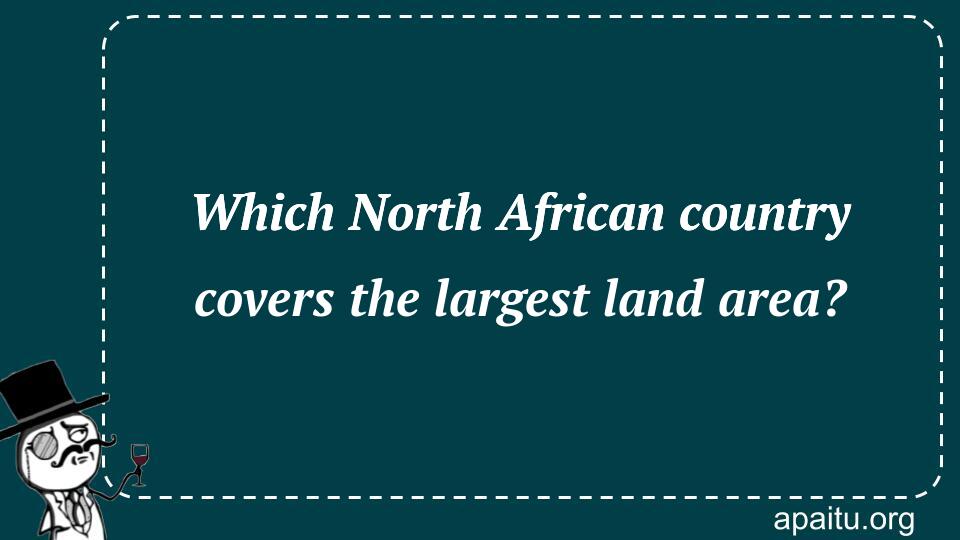 Which North African country covers the largest land area?