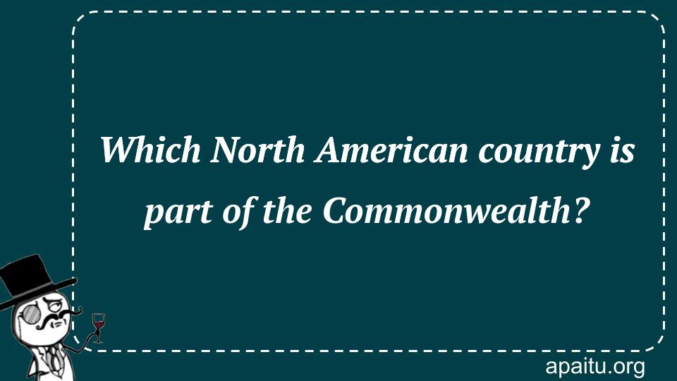 Which North American country is part of the Commonwealth?