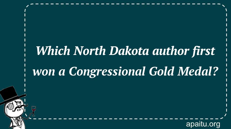 Which North Dakota author first won a Congressional Gold Medal?