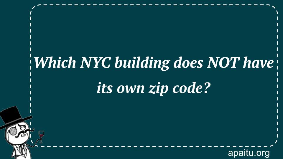 Which NYC building does NOT have its own zip code?