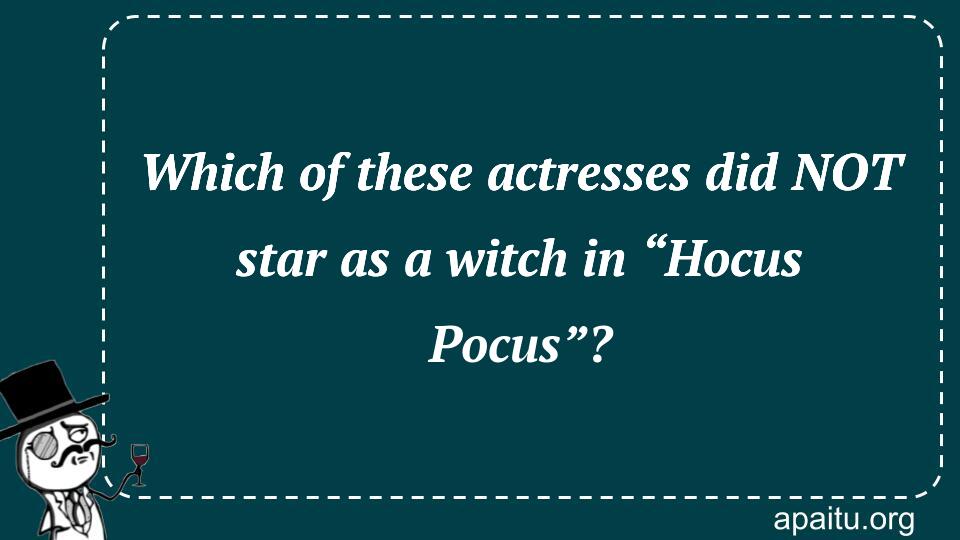 Which of these actresses did NOT star as a witch in “Hocus Pocus”?