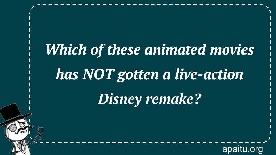 Which of these animated movies has NOT gotten a live-action Disney remake?