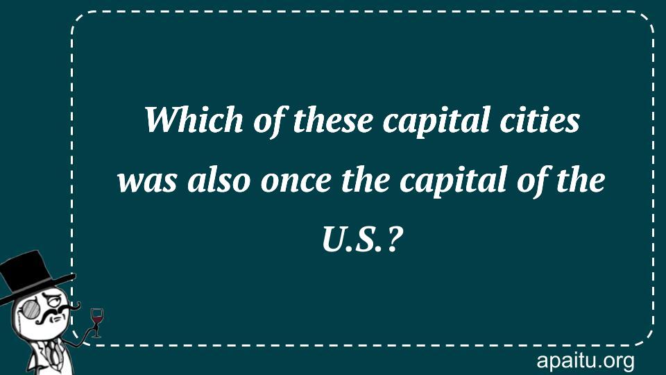 Which of these capital cities was also once the capital of the U.S.?