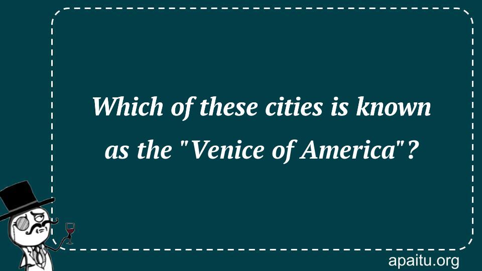 Which of these cities is known as the `Venice of America`?