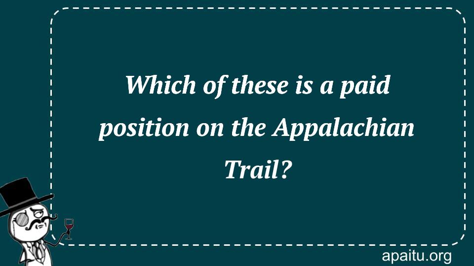 Which of these is a paid position on the Appalachian Trail?