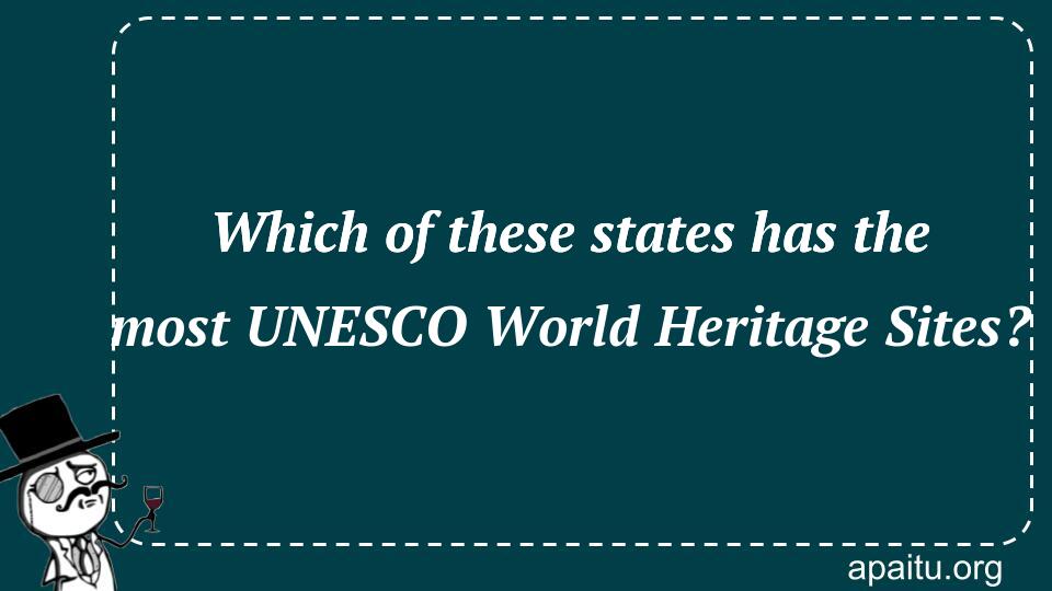 Which of these states has the most UNESCO World Heritage Sites?