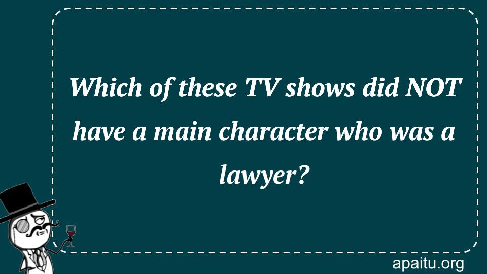 Which of these TV shows did NOT have a main character who was a lawyer?