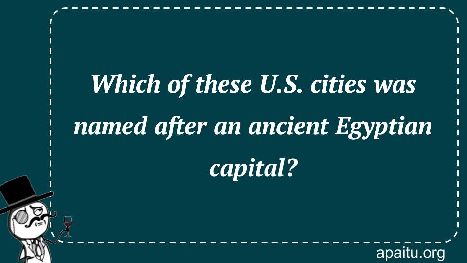 Which of these U.S. cities was named after an ancient Egyptian capital?