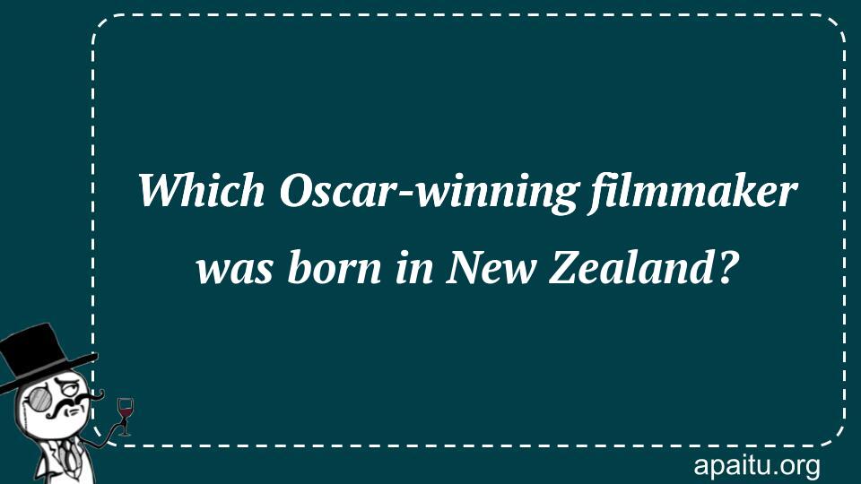 Which Oscar-winning filmmaker was born in New Zealand?