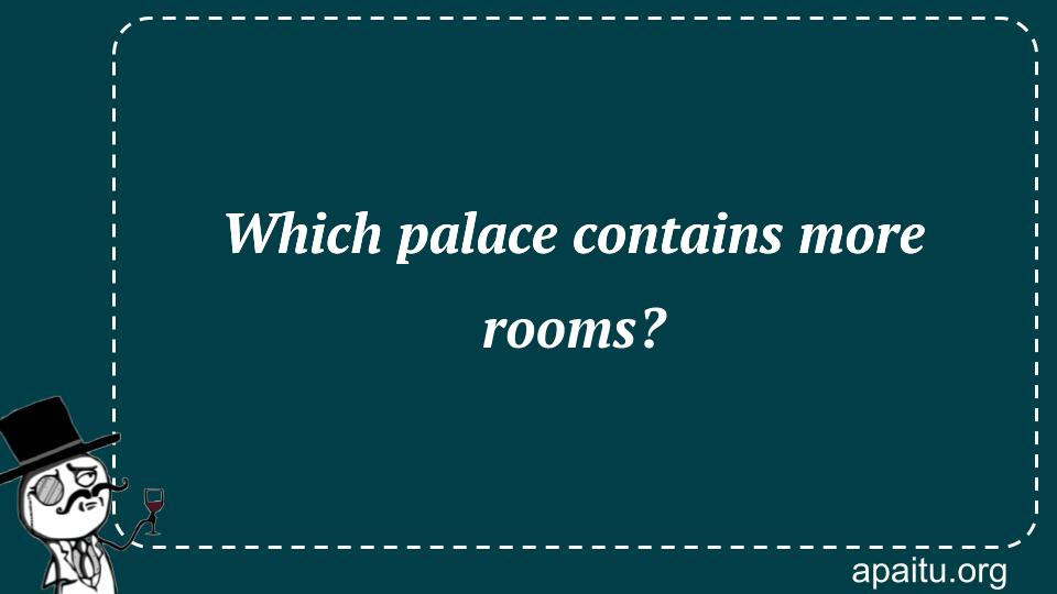 Which palace contains more rooms?