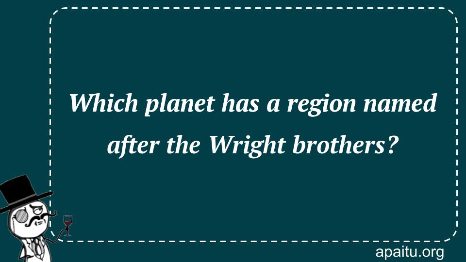 Which planet has a region named after the Wright brothers?