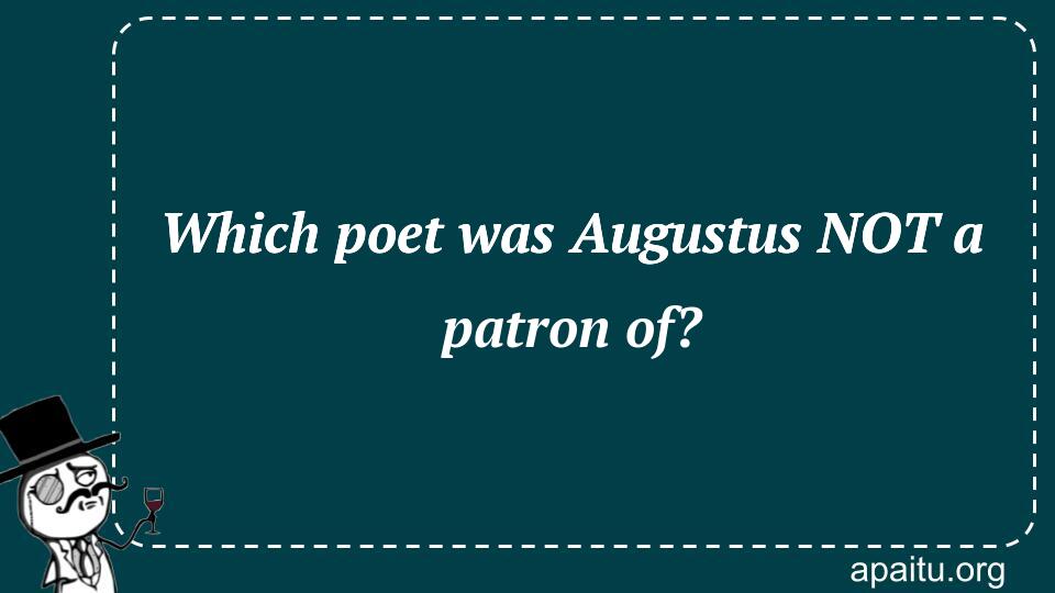 Which poet was Augustus NOT a patron of?