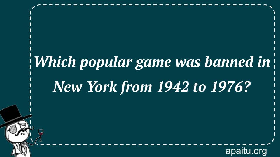 Which popular game was banned in New York from 1942 to 1976?