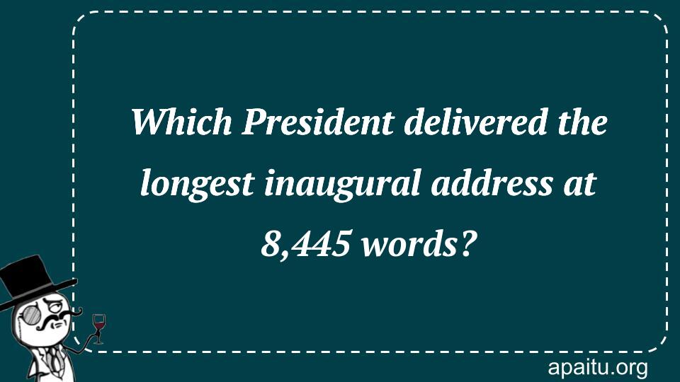 Which President delivered the longest inaugural address at 8,445 words?