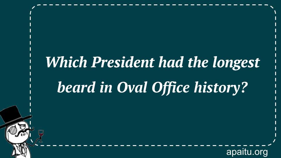 Which President had the longest beard in Oval Office history?