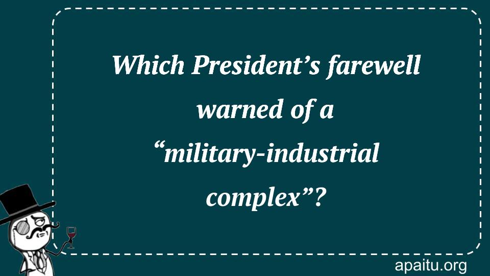 Which President’s farewell warned of a “military-industrial complex”?