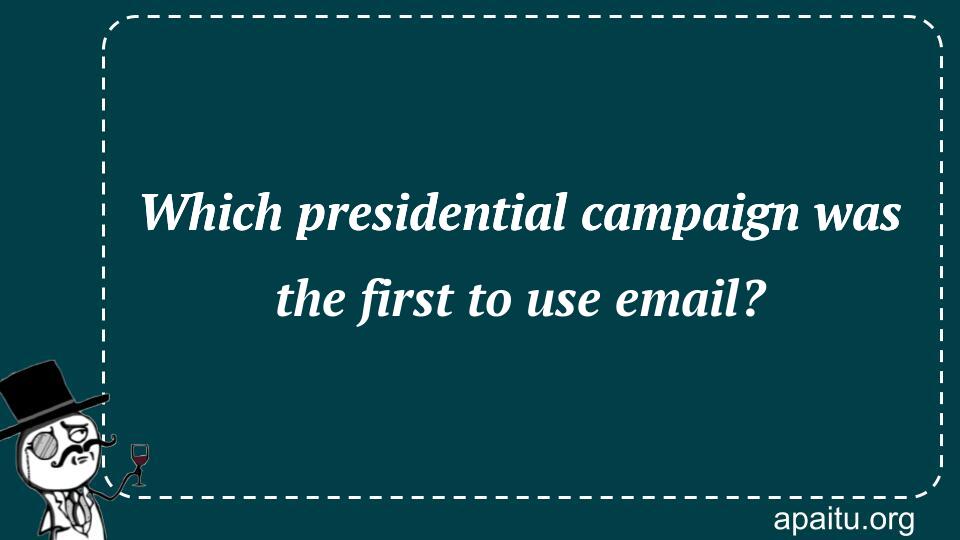 Which presidential campaign was the first to use email?